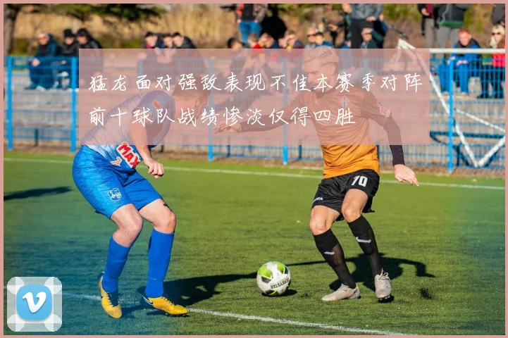 猛龙面对强敌表现不佳本赛季对阵前十球队战绩惨淡仅得四胜